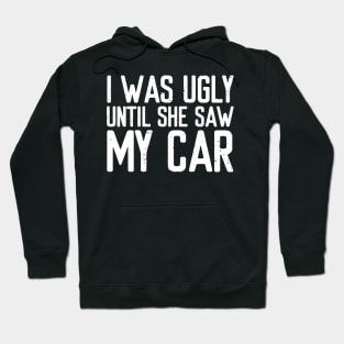 I was ugly until she saw my car Hoodie